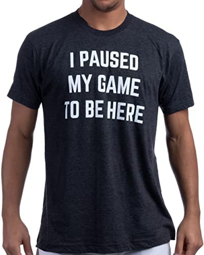 I paused my game to be here t-shirt